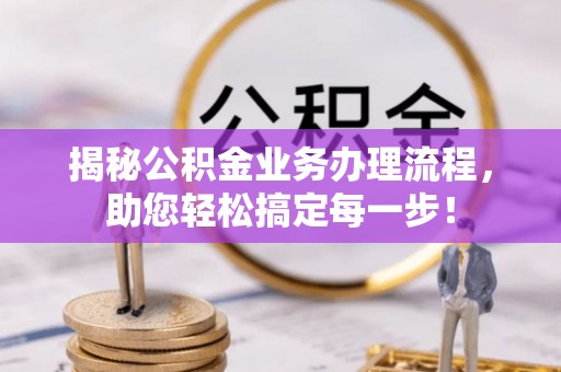 祥云揭秘公积金业务办理流程，助您轻松搞定每一步！