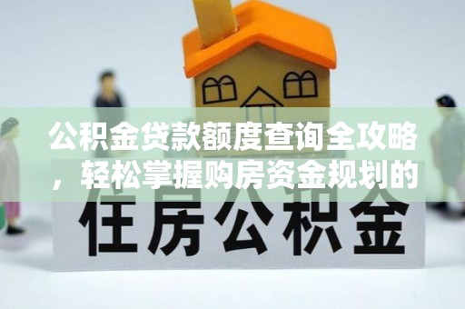 祥云公积金贷款额度查询全攻略，轻松掌握购房资金规划的关键