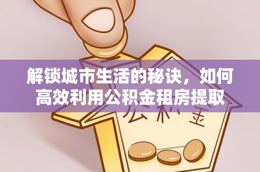 祥云解锁城市生活的秘诀，如何高效利用公积金租房提取