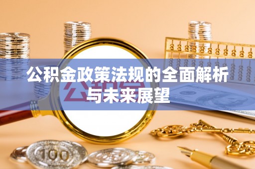 祥云公积金政策法规的全面解析与未来展望