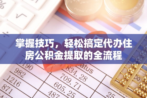 祥云掌握技巧，轻松搞定代办住房公积金提取的全流程