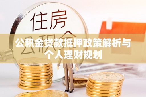 祥云公积金贷款抵押政策解析与个人理财规划