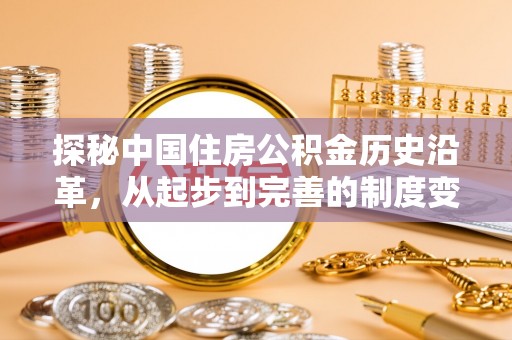 祥云探秘中国住房公积金历史沿革，从起步到完善的制度变迁