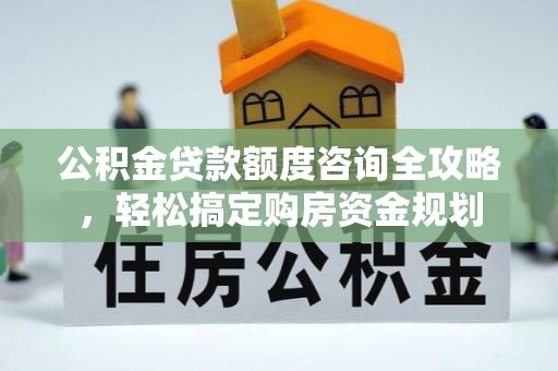 祥云公积金贷款额度咨询全攻略，轻松搞定购房资金规划