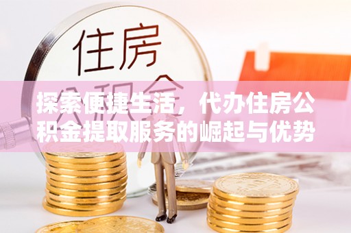 祥云探索便捷生活，代办住房公积金提取服务的崛起与优势