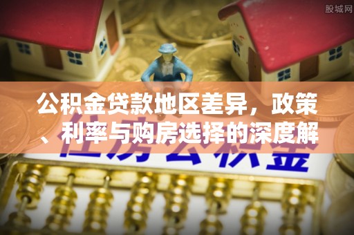 祥云公积金贷款地区差异，政策、利率与购房选择的深度解析
