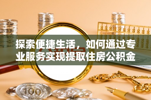 祥云探索便捷生活，如何通过专业服务实现提取住房公积金代办