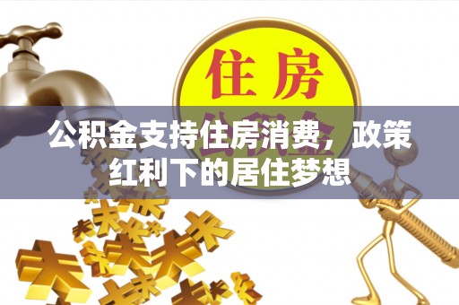 祥云公积金支持住房消费，政策红利下的居住梦想