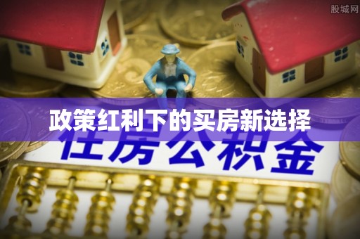 祥云政策红利下的买房新选择