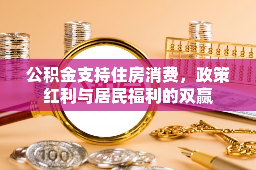 祥云公积金支持住房消费，政策红利与居民福利的双赢