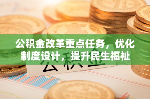 祥云公积金改革重点任务，优化制度设计，提升民生福祉