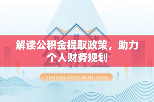 祥云解读公积金提取政策，助力个人财务规划