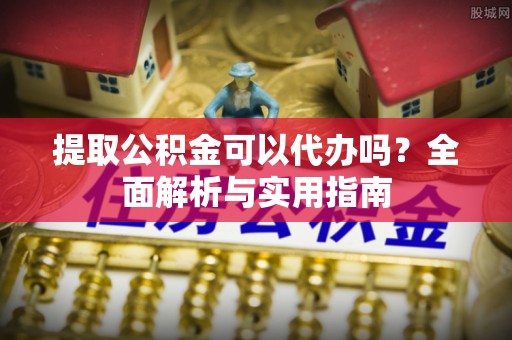 祥云提取公积金可以代办吗？全面解析与实用指南