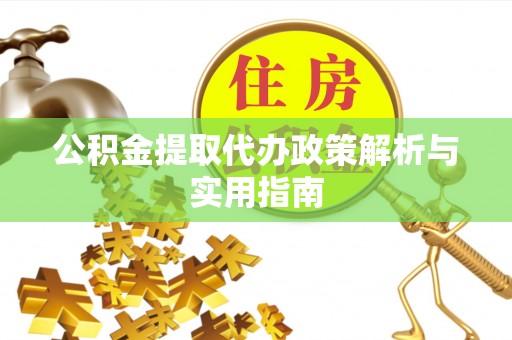 祥云公积金提取代办政策解析与实用指南
