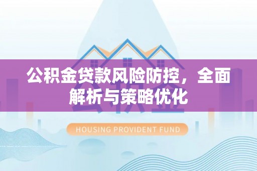 祥云公积金贷款风险防控，全面解析与策略优化