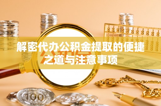 祥云解密代办公积金提取的便捷之道与注意事项