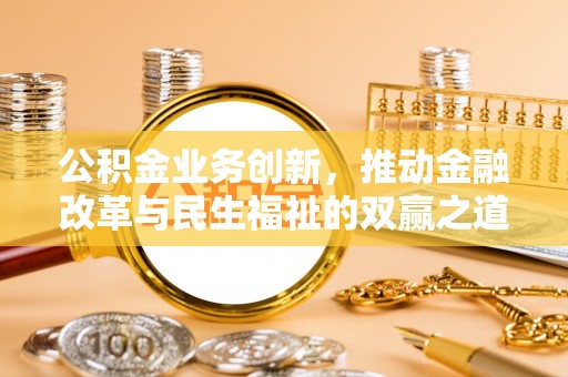 祥云公积金业务创新，推动金融改革与民生福祉的双赢之道