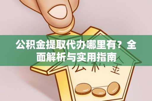 祥云公积金提取代办哪里有？全面解析与实用指南
