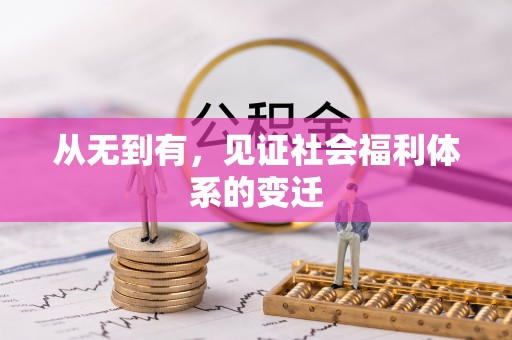 祥云从无到有，见证社会福利体系的变迁