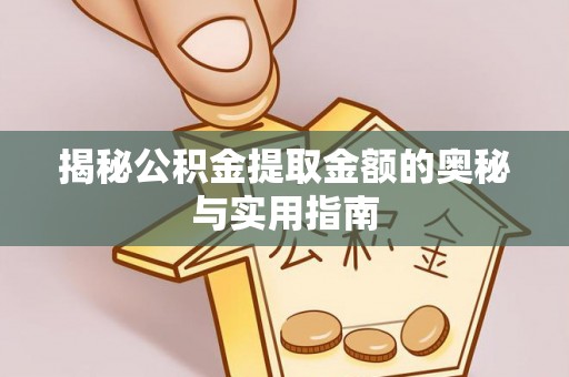 祥云揭秘公积金提取金额的奥秘与实用指南