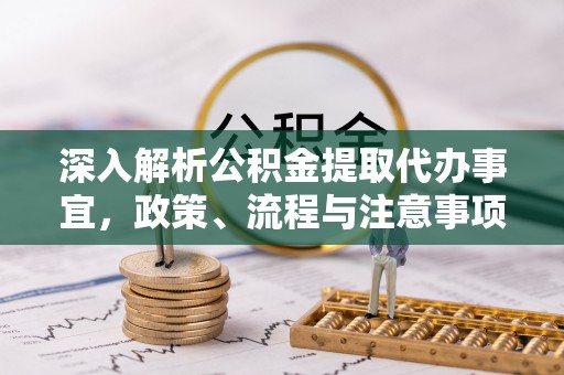 祥云深入解析公积金提取代办事宜，政策、流程与注意事项全攻略
