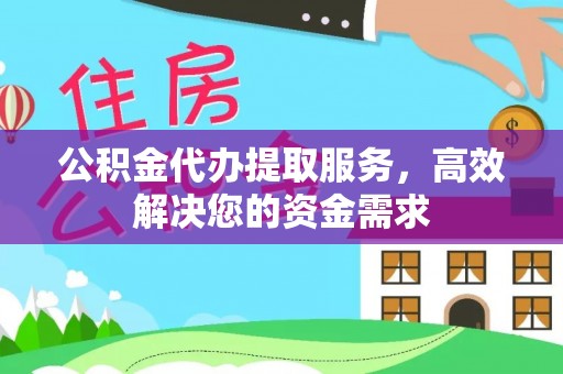 祥云公积金代办提取服务，高效解决您的资金需求