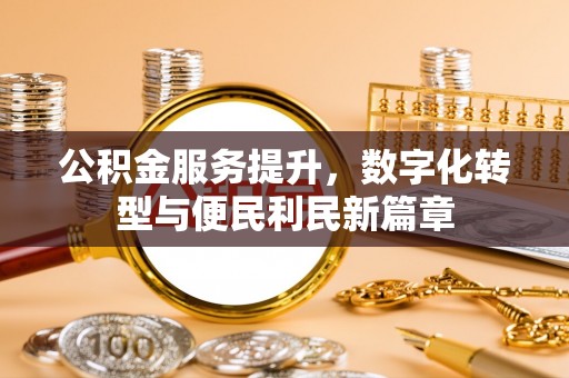 祥云公积金服务提升，数字化转型与便民利民新篇章