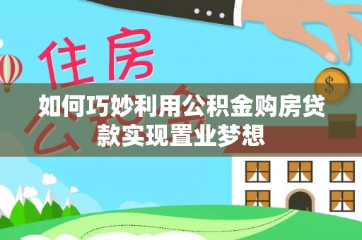 祥云如何巧妙利用公积金购房贷款实现置业梦想