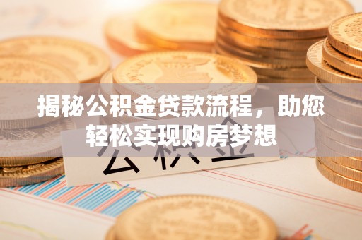 祥云揭秘公积金贷款流程，助您轻松实现购房梦想
