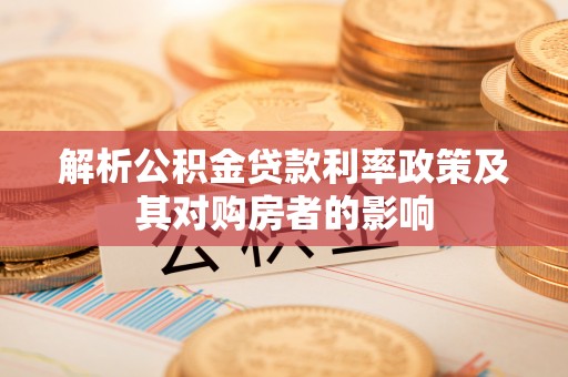 祥云解析公积金贷款利率政策及其对购房者的影响