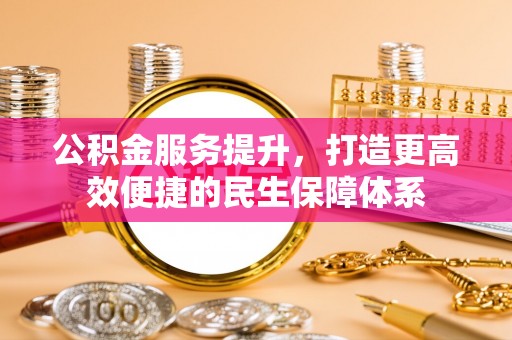 祥云公积金服务提升，打造更高效便捷的民生保障体系