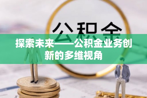 祥云探索未来——公积金业务创新的多维视角