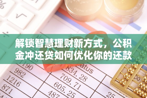 祥云解锁智慧理财新方式，公积金冲还贷如何优化你的还款计划