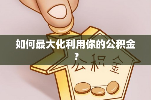 祥云如何最大化利用你的公积金？