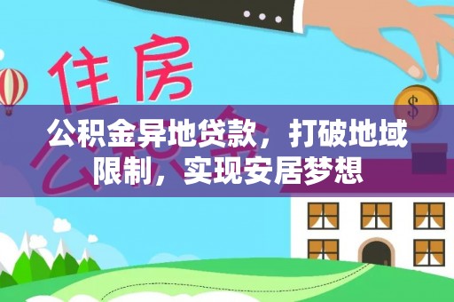 祥云公积金异地贷款，打破地域限制，实现安居梦想