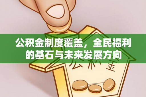 祥云公积金制度覆盖，全民福利的基石与未来发展方向
