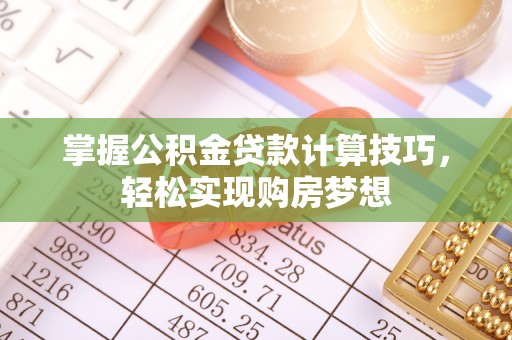 祥云掌握公积金贷款计算技巧，轻松实现购房梦想