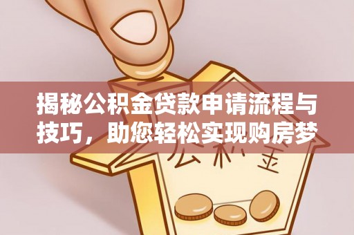 祥云揭秘公积金贷款申请流程与技巧，助您轻松实现购房梦